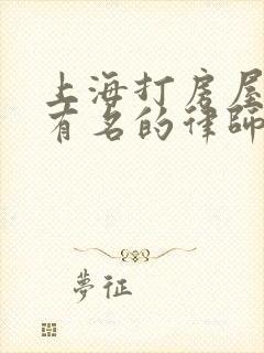 上海打房屋拆迁有名的律师