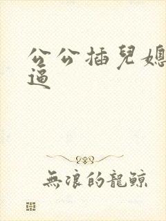 公公插儿媳妇的逼