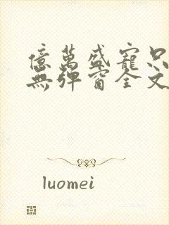 亿万盛宠只为你无弹窗全文免费阅读