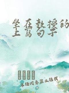 坐在教授的根茎上写句子