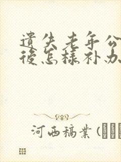 遗失老年公交卡后怎样补办