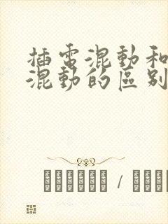 插电混动和油电混动的区别是什么