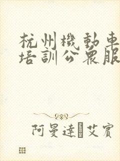 杭州机动车驾驶培训公众服务平台