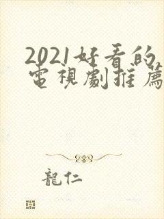 2021好看的电视剧推荐