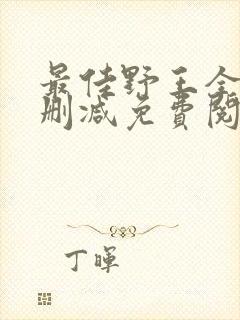 最佳野王全文无删减免费阅读