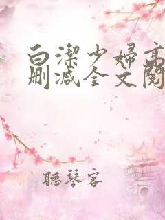 白洁少妇高义无删减全文阅读免费