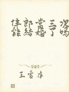 伴郎当三次就不能结婚了吗