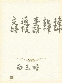 交通事故后什么时候请律师