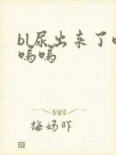 bl尿出来了呜呜呜