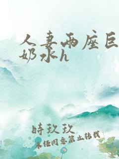 人妻两座巨峰喷奶水h