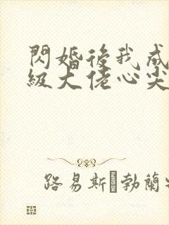 闪婚后我成了满级大佬心尖宠