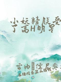 小妖精朕受不了了高H明星