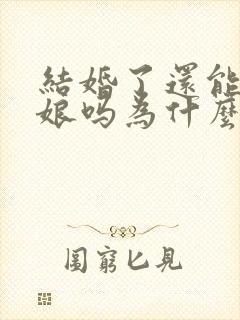 结婚了还能当伴娘吗为什么