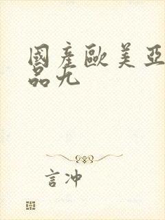 国产欧美亚洲精品九