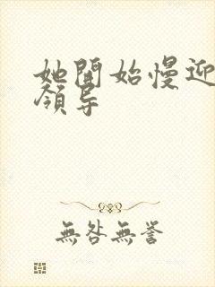 她开始慢迎迎合领导