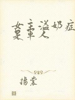 女主溢奶症男主是军人