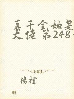 真千金她是全能大佬 第248章