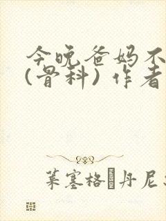 今晚爸妈不在家(骨科) 作者:鲜鱼