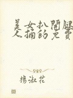 美女扒开腿让男人捅的免费视频