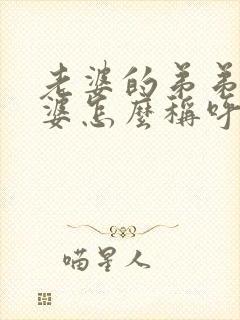 老婆的弟弟的老婆怎么称呼