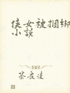 侠女被捆绑调教小说