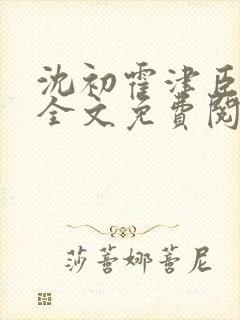 沈初霍津臣小说全文免费阅读