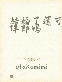 结婚了还可以当伴郎吗