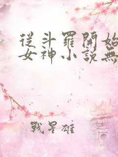 从斗罗开始俘获女神小说无弹窗口