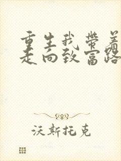 重生我带着妻儿走向致富路