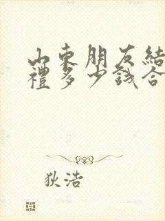 山东朋友结婚随礼多少钱合适