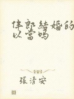 伴郎结婚的人可以当吗