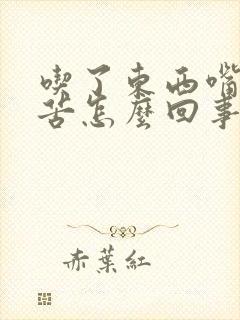 吃了东西嘴里发苦怎么回事