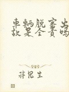 车辆脱审出了事故是全责吗