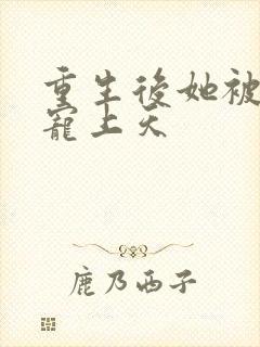 重生后她被大佬宠上天