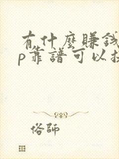 有什么赚钱app靠谱可以提现的