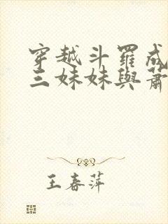 穿越斗罗成为唐三妹妹与萧炎的小说