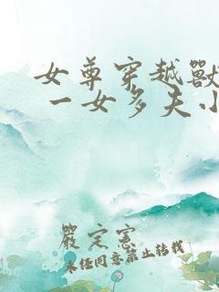 女尊穿越兽世文 一女多夫小说推荐