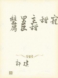 双男主甜宠文推荐巨甜