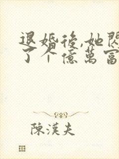 退婚后,她闪婚了个亿万富翁