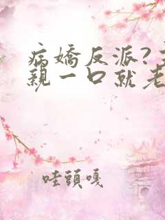 病娇反派?主角亲一口就老实了小说