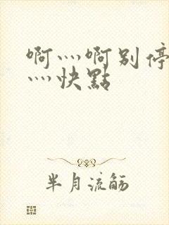 啊灬啊别停灬啊灬快点