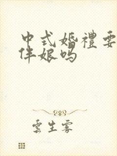 中式婚礼要伴郎伴娘吗