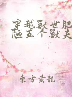 穿越兽世肥胖丑陋五个兽夫