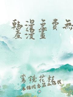 韩漫免费无羞遮羞漫画