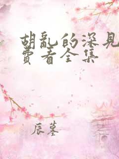 胡乱的深见君免费看全集