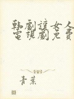 韩剧让女人哭泣电视剧免费全集在线观看