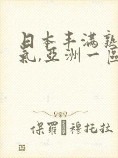 日本丰满熟妇骚气,亚洲一区二区三区a