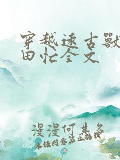 穿越远古兽世种田忙全文