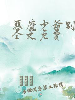 恶魔少爷别吻我全文免费