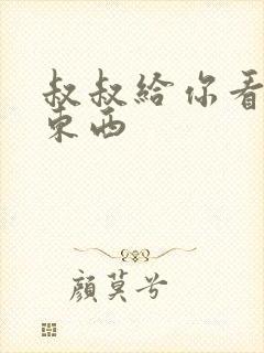 叔叔给你看个好东西